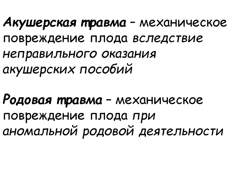 Акушерская травма – механическое повреждение плода вследствие неправильного оказания акушерских пособий Родовая травма –